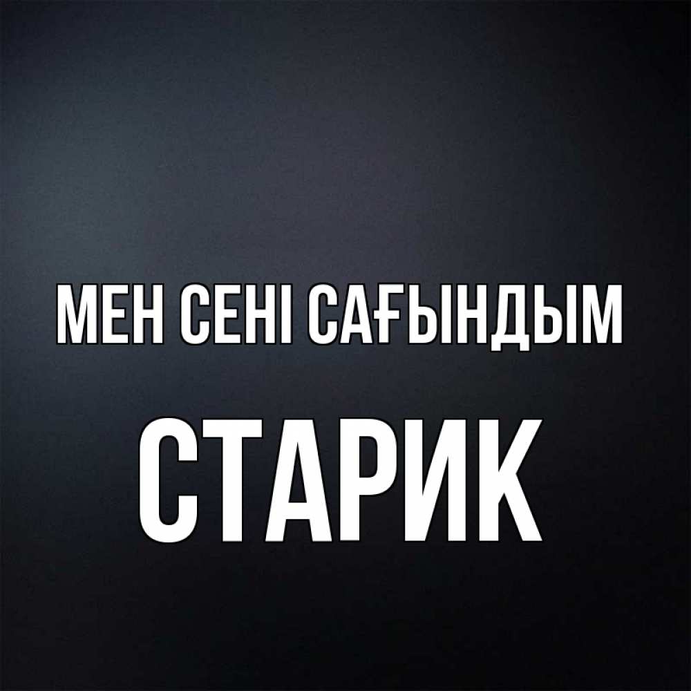 Күн сайын ашық хат с именем, Старик Мен сені сағындым с подписью Онлайн тегін жүктеп алу тілектері бар керемет карта 