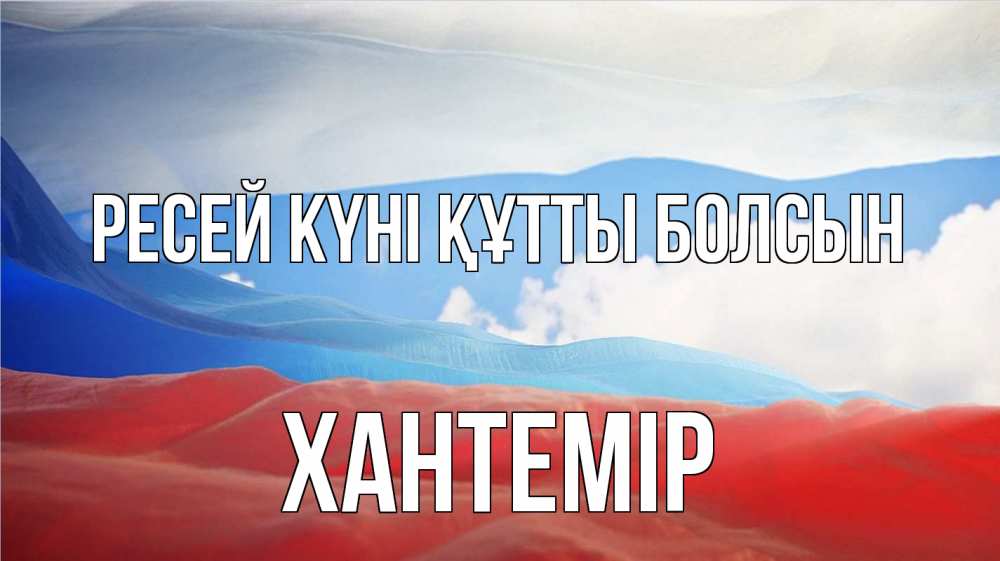 Күн сайын ашық хат с именем, ХАНТЕМІР Ресей күні құтты болсын С днем России Онлайн тегін жүктеп алу тілектері бар керемет карта 