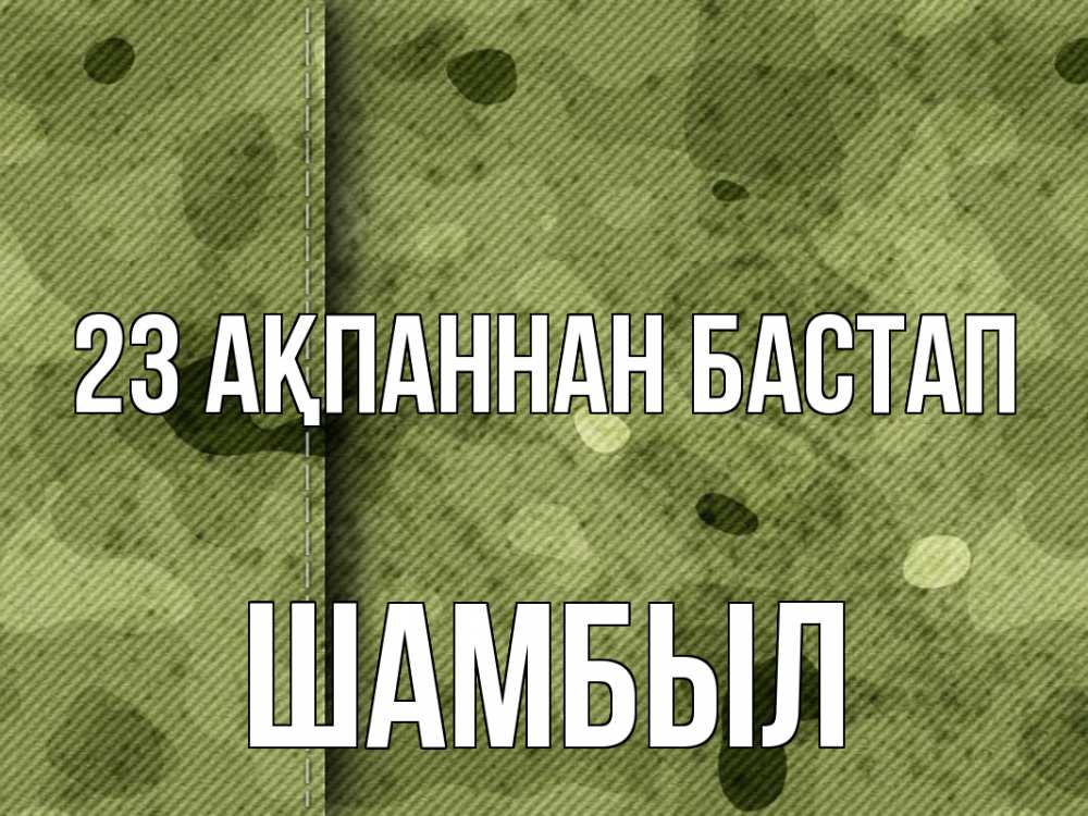 Күн сайын ашық хат с именем, ШАМБЫЛ 23 ақпаннан бастап 23 февраля Онлайн тегін жүктеп алу тілектері бар керемет карта 