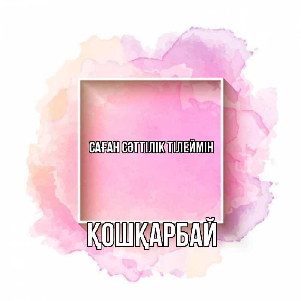 Күн сайын ашық хат с именем, ҚОШҚАРБАЙ Саған сәттілік тілеймін рамка Онлайн тегін жүктеп алу тілектері бар керемет карта 