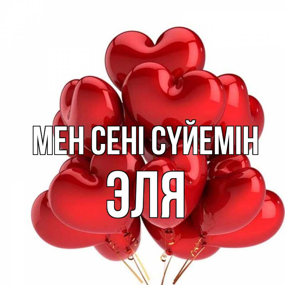 Күн сайын ашық хат с именем, Эля Мен сені сүйемін бордовые шары Онлайн тегін жүктеп алу тілектері бар керемет карта 