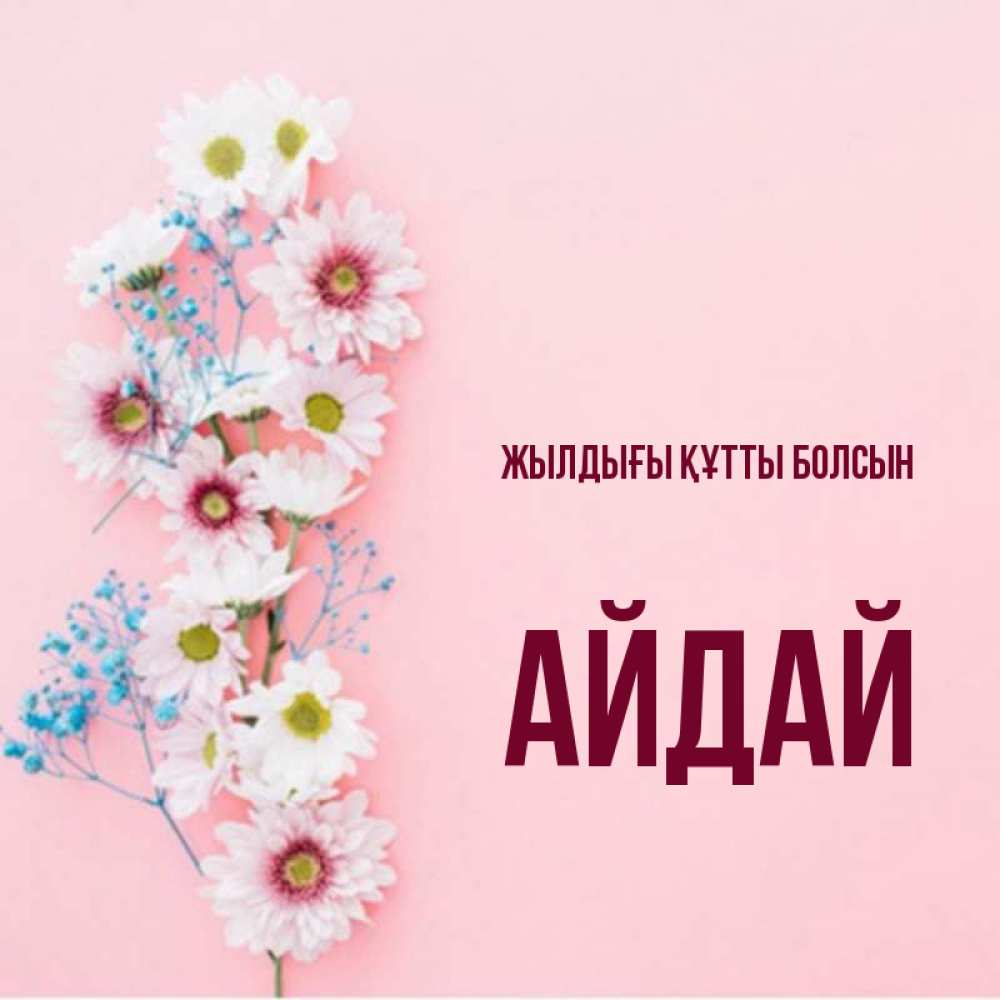 Күн сайын ашық хат с именем, АЙДАЙ Жылдығы құтты болсын Родная моя с днем рождения тебя картинка с цветами белыми и голубыми Онлайн тегін жүктеп алу тілектері бар керемет карта 