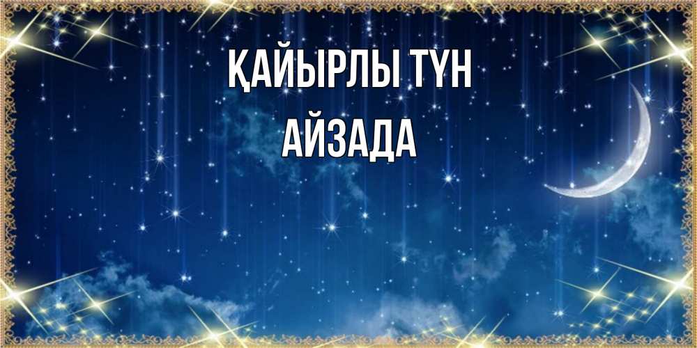Күн сайын ашық хат с именем, АЙЗАДА Қайырлы түн звездопад и месяц на открытках ко сну Онлайн тегін жүктеп алу тілектері бар керемет карта 