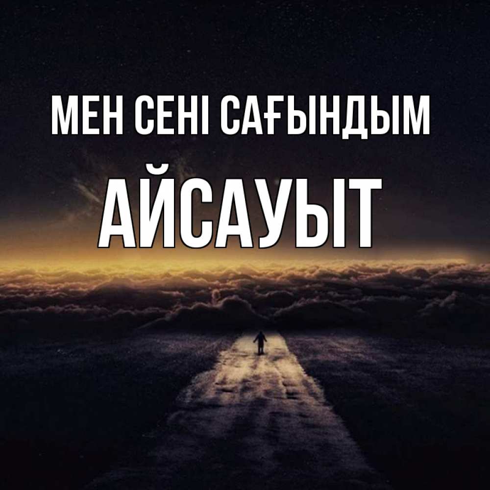 Күн сайын ашық хат с именем, Айсауыт Мен сені сағындым идем Онлайн тегін жүктеп алу тілектері бар керемет карта 
