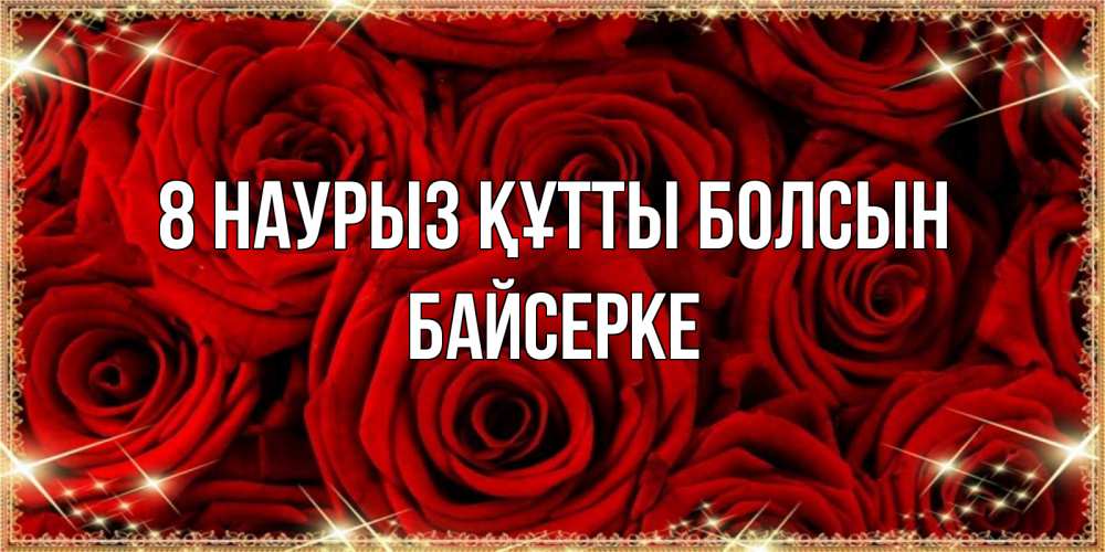 Күн сайын ашық хат с именем, Байсерке 8 наурыз құтты болсын открытка для любимой Онлайн тегін жүктеп алу тілектері бар керемет карта 