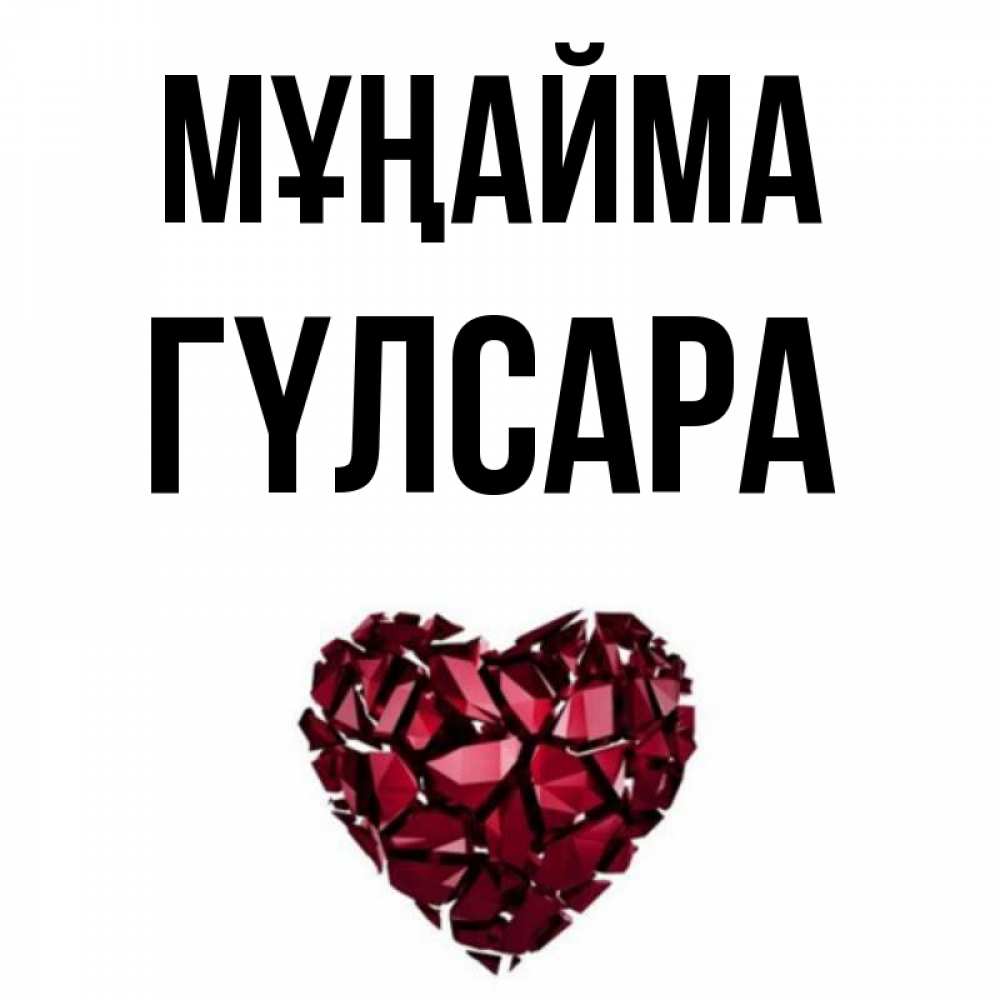 Күн сайын ашық хат с именем, ГҮЛСАРА Мұңайма рубиновое сердечко Онлайн тегін жүктеп алу тілектері бар керемет карта 