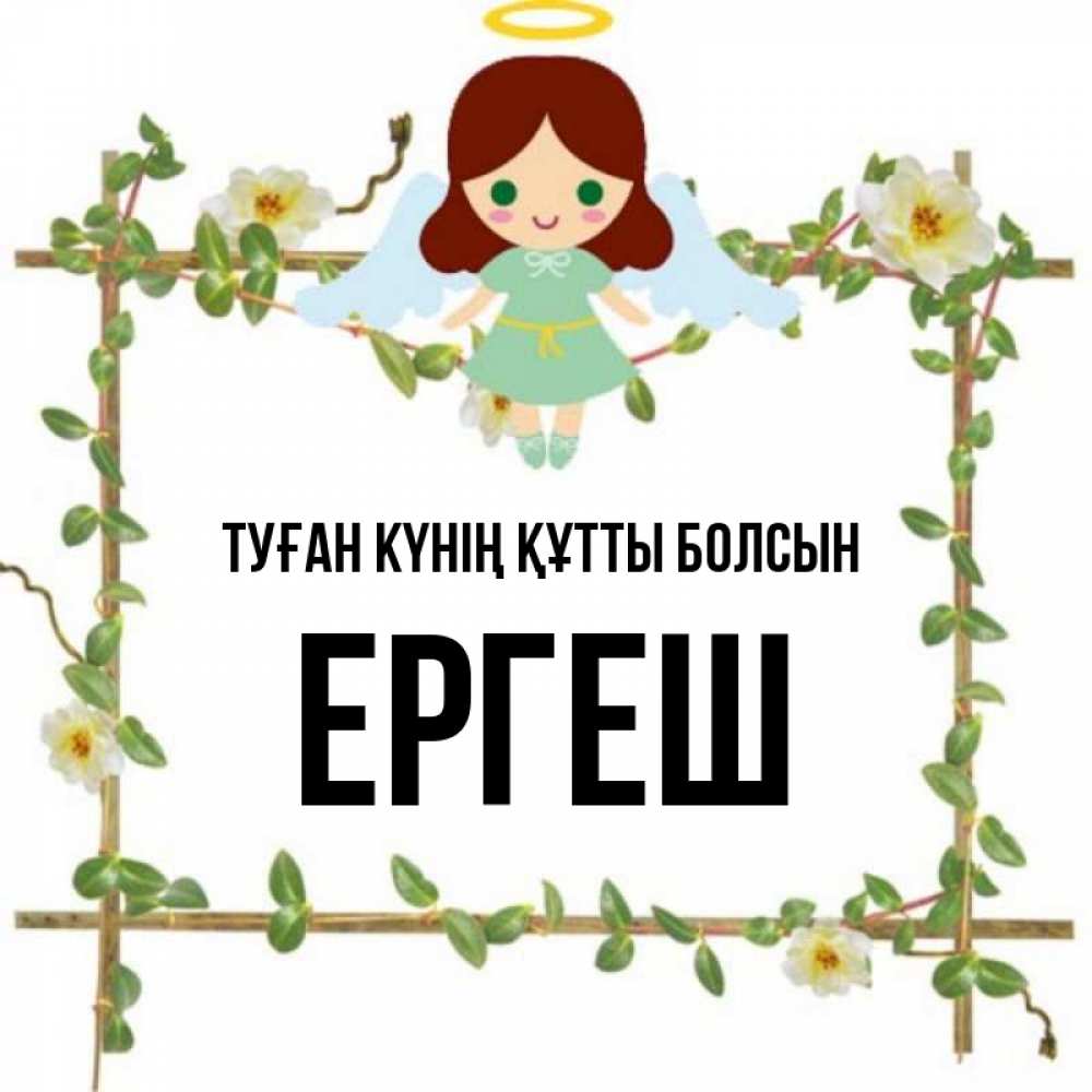 Күн сайын ашық хат с именем, Ергеш Туған күнің құтты болсын Ангел с нимбом Онлайн тегін жүктеп алу тілектері бар керемет карта 