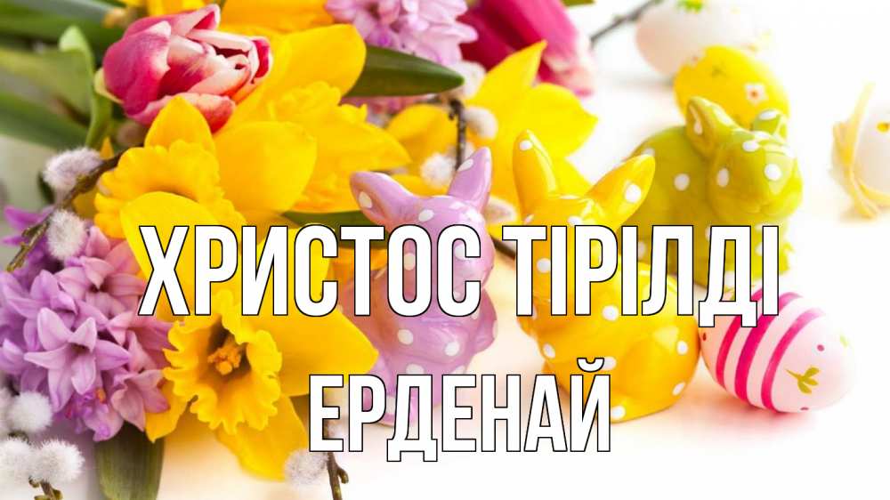Күн сайын ашық хат с именем, Ерденай Христос тірілді цветы, пасха Онлайн тегін жүктеп алу тілектері бар керемет карта 