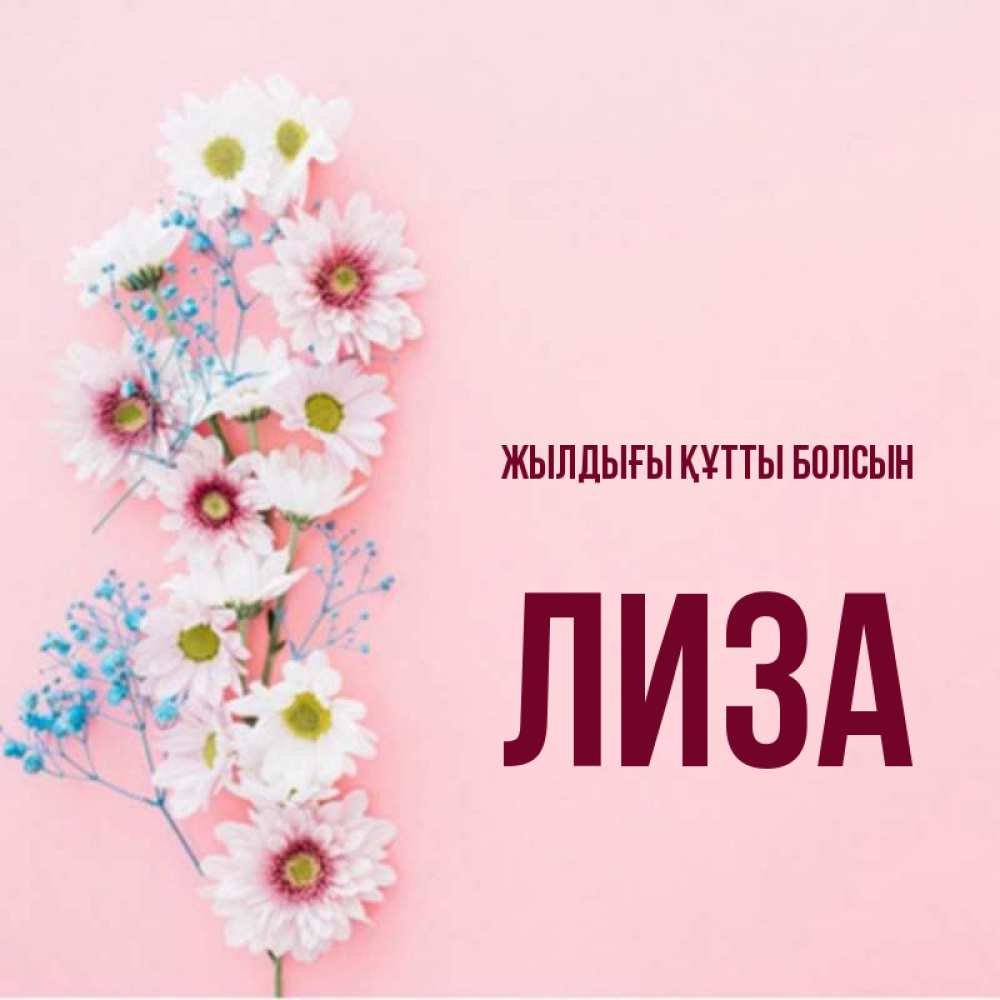 Күн сайын ашық хат с именем, Лиза Жылдығы құтты болсын Родная моя с днем рождения тебя картинка с цветами белыми и голубыми Онлайн тегін жүктеп алу тілектері бар керемет карта 