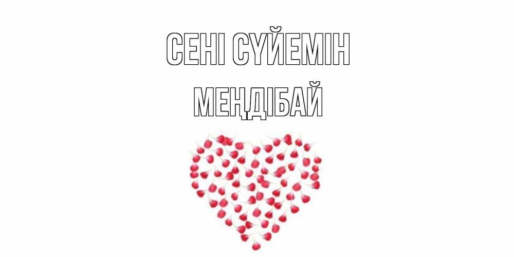 Күн сайын ашық хат с именем, МЕҢДІБАЙ Сені сүйемін сердце Онлайн тегін жүктеп алу тілектері бар керемет карта 