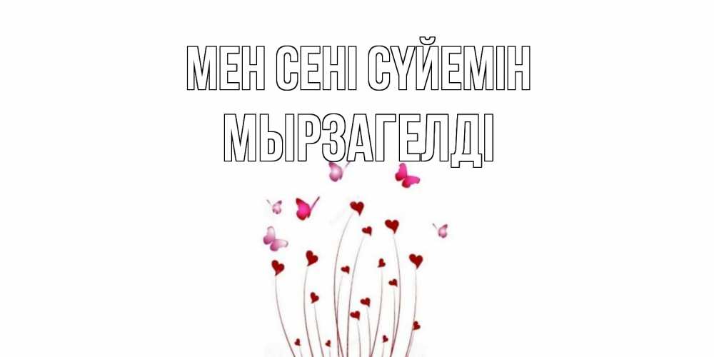 Күн сайын ашық хат с именем, Мырзагелді Мен сені сүйемін бабо Онлайн тегін жүктеп алу тілектері бар керемет карта 
