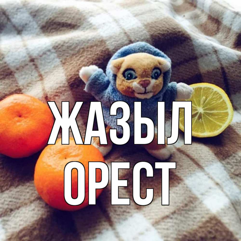 Күн сайын ашық хат с именем, Орест Жазыл вот тебе апельсинка и лимон Онлайн тегін жүктеп алу тілектері бар керемет карта 