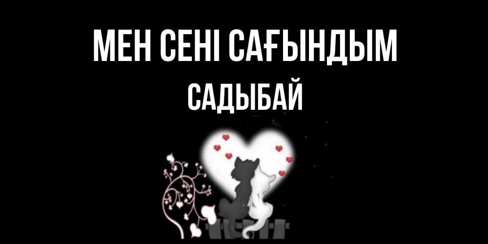 Күн сайын ашық хат с именем, САДЫБАЙ Мен сені сағындым коты Онлайн тегін жүктеп алу тілектері бар керемет карта 