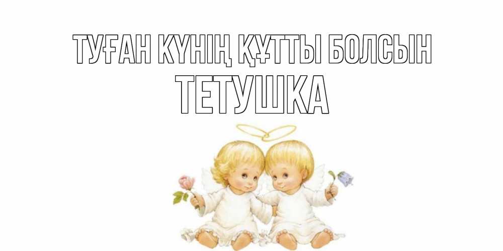 Күн сайын ашық хат с именем, Тетушка Туған күнің құтты болсын Два ребенка ангела Онлайн тегін жүктеп алу тілектері бар керемет карта 