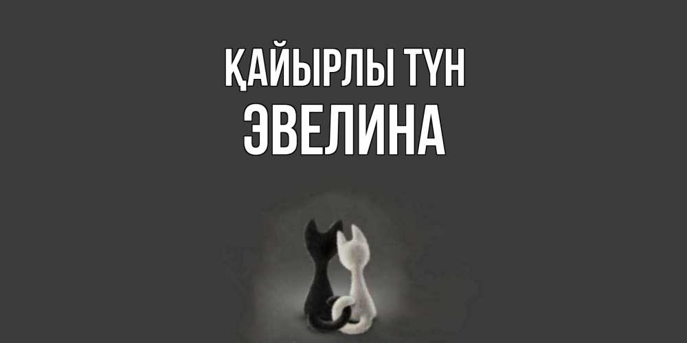 Күн сайын ашық хат с именем, Эвелина Қайырлы түн коты Онлайн тегін жүктеп алу тілектері бар керемет карта 