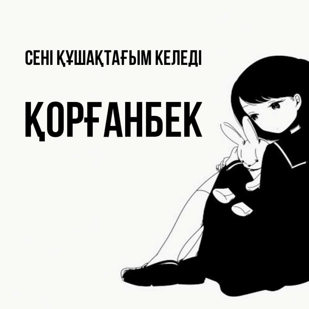 Күн сайын ашық хат с именем, Қорғанбек сені құшақтағым келеді чернобелая картнка Онлайн тегін жүктеп алу тілектері бар керемет карта 