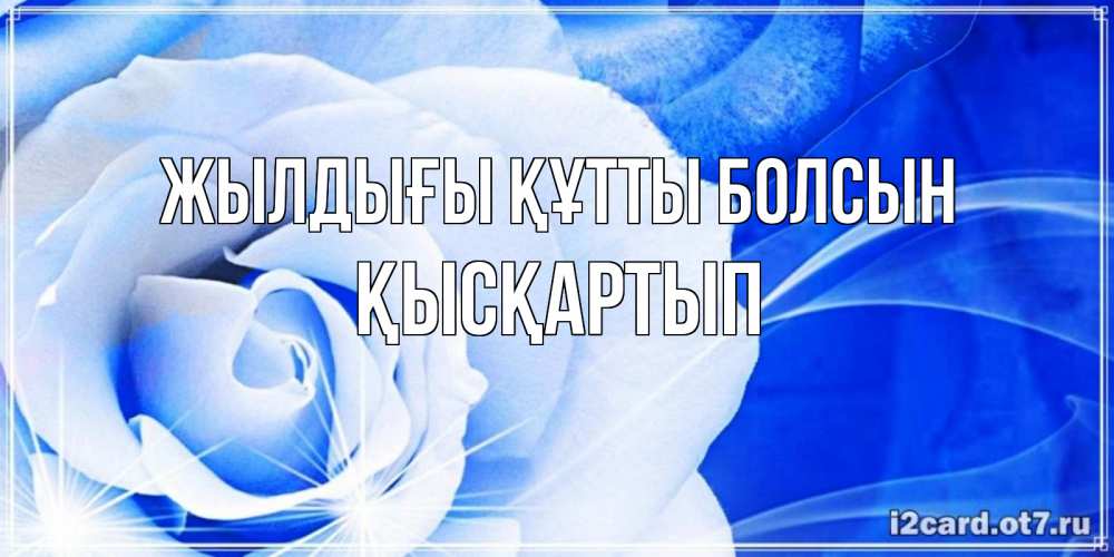 Күн сайын ашық хат с именем, Қысқартып Жылдығы құтты болсын белая роза на голубом фоне Онлайн тегін жүктеп алу тілектері бар керемет карта 