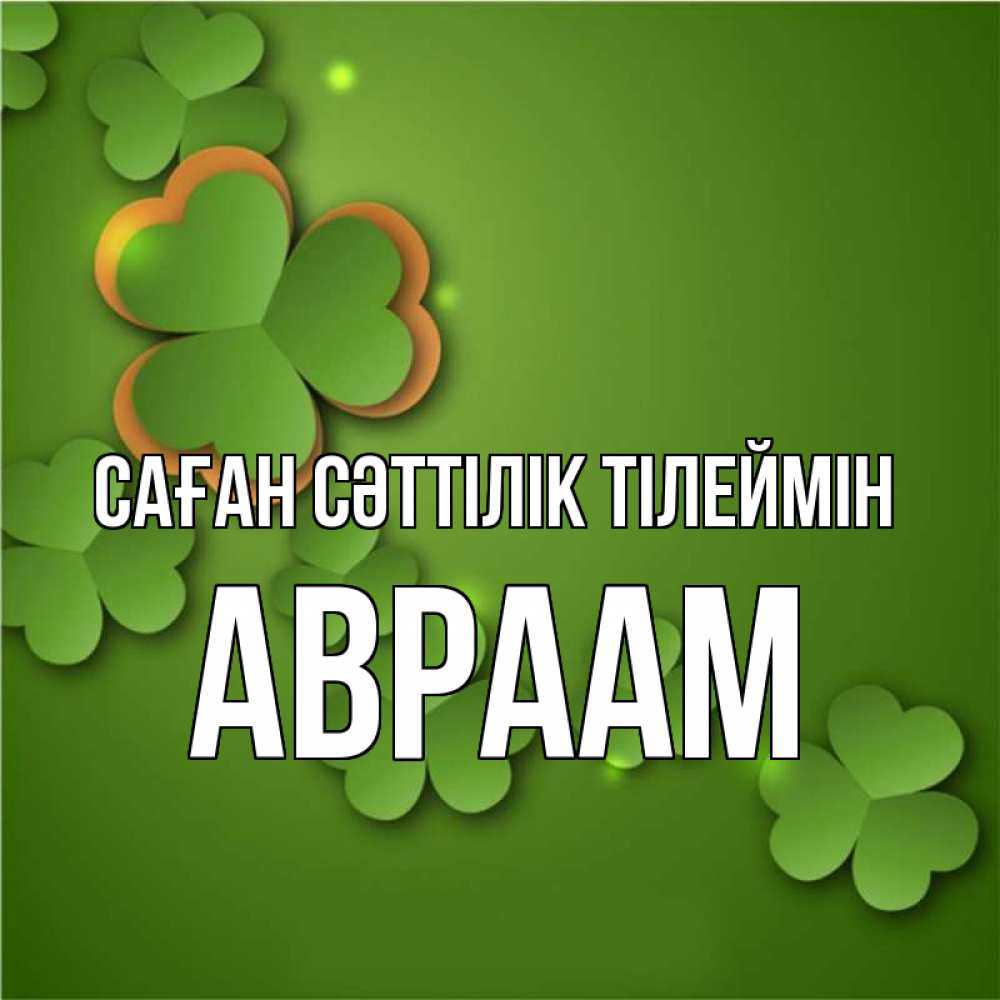 Күн сайын ашық хат с именем, Авраам Саған сәттілік тілеймін много трехлистных листочков клевера Онлайн тегін жүктеп алу тілектері бар керемет карта 