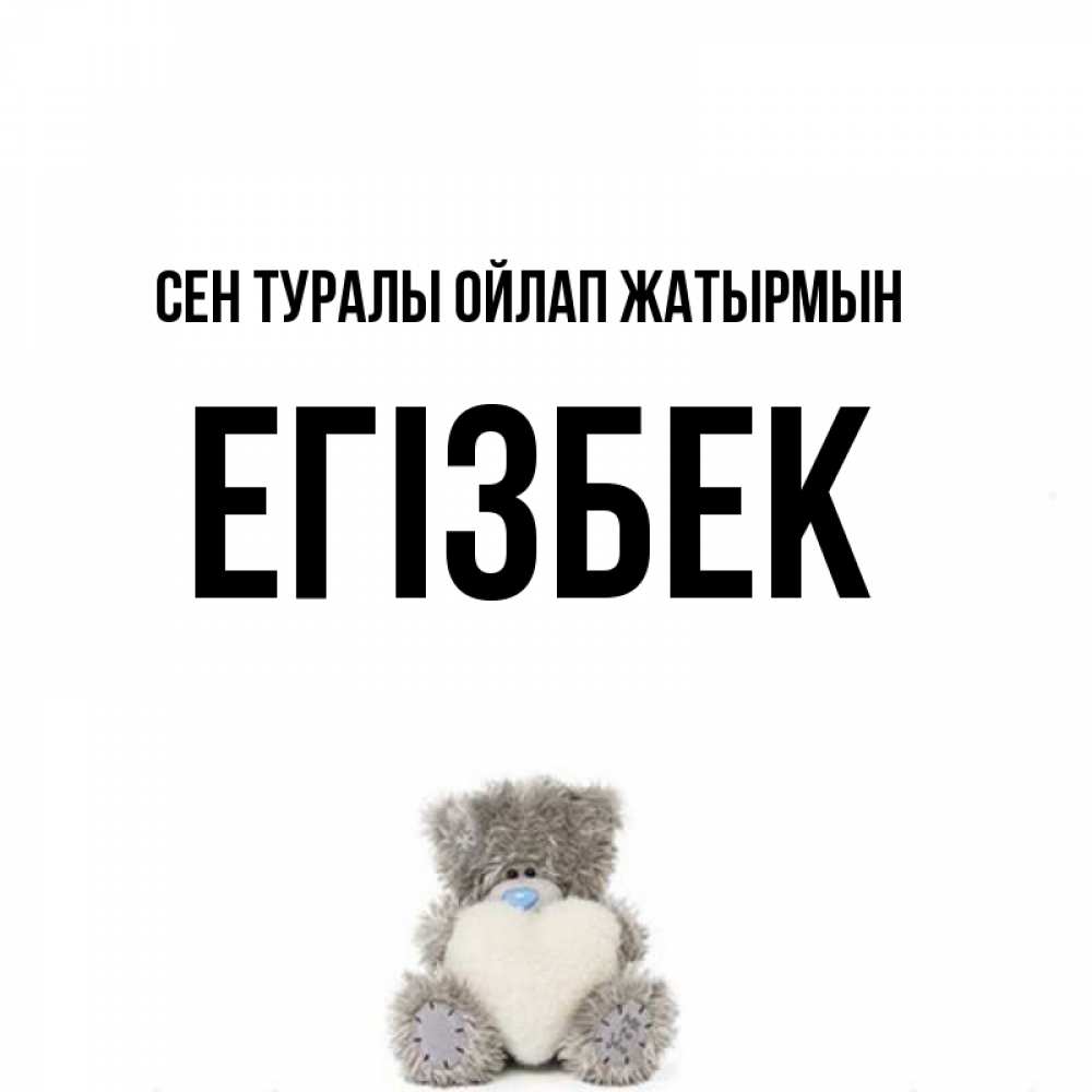 Күн сайын ашық хат с именем, Егізбек Сен туралы ойлап жатырмын тедди с сердечком для любимой Онлайн тегін жүктеп алу тілектері бар керемет карта 