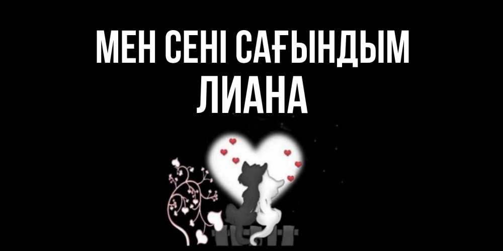 Күн сайын ашық хат с именем, Лиана Мен сені сағындым коты Онлайн тегін жүктеп алу тілектері бар керемет карта 