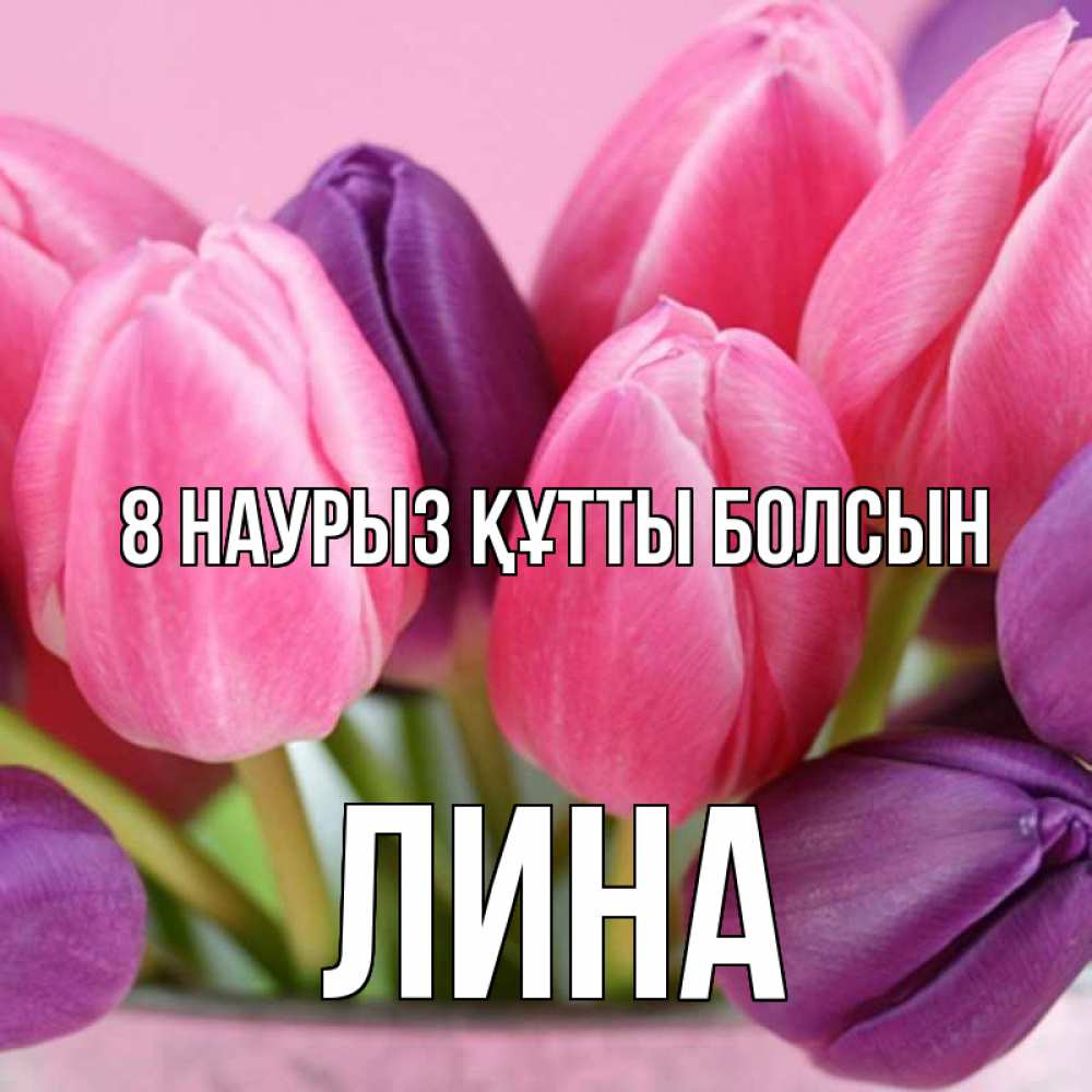 Күн сайын ашық хат с именем, Лина 8 наурыз құтты болсын маме 1 Онлайн тегін жүктеп алу тілектері бар керемет карта 