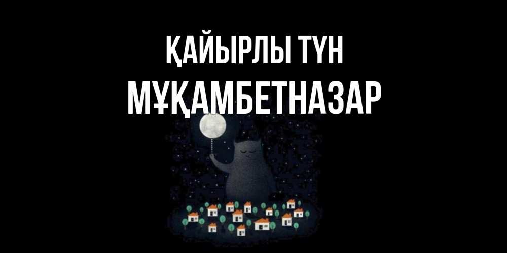 Күн сайын ашық хат с именем, Мұқамбетназар Қайырлы түн кот,луна, ночь, звезды Онлайн тегін жүктеп алу тілектері бар керемет карта 