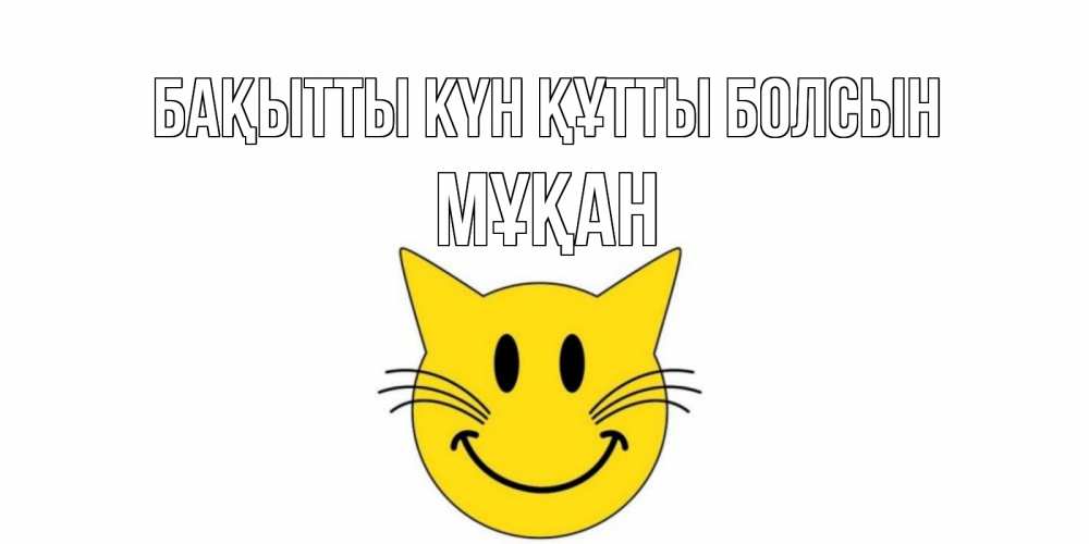 Күн сайын ашық хат с именем, Мұқан Бақытты күн құтты болсын кот, улыбка Онлайн тегін жүктеп алу тілектері бар керемет карта 
