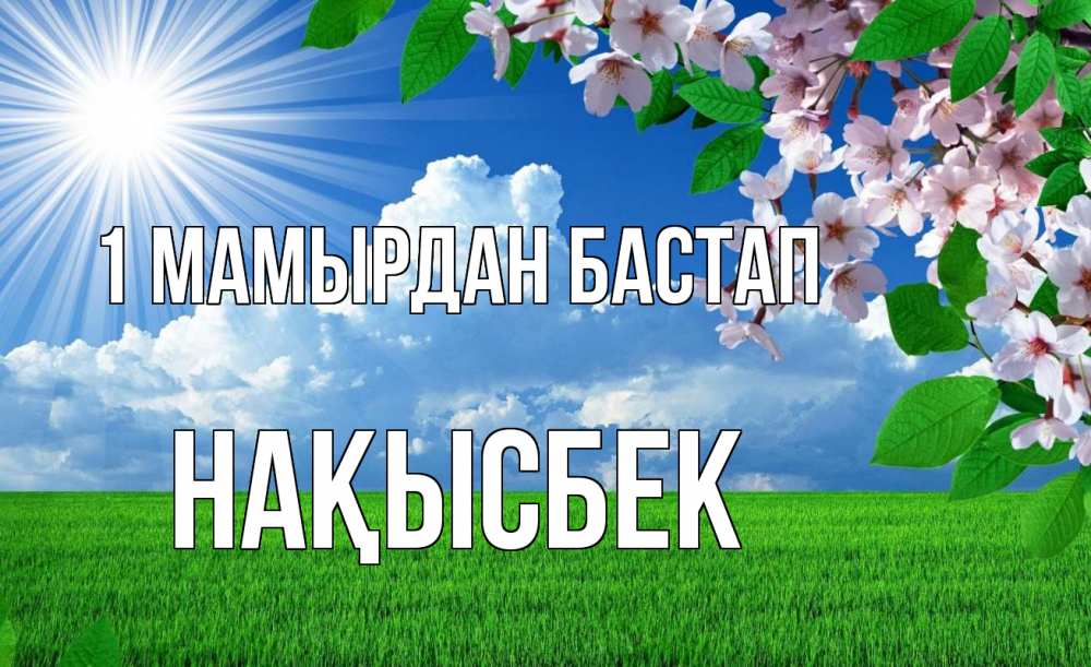 Күн сайын ашық хат с именем, НАҚЫСБЕК 1 мамырдан бастап С 1 мая Онлайн тегін жүктеп алу тілектері бар керемет карта 
