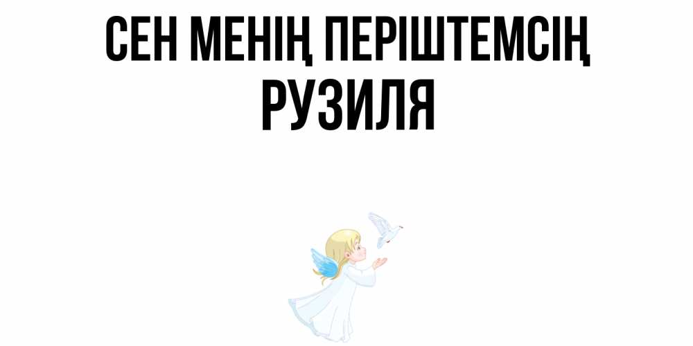 Күн сайын ашық хат с именем, Рузиля Сен менің періштемсің ангел, голубь Онлайн тегін жүктеп алу тілектері бар керемет карта 