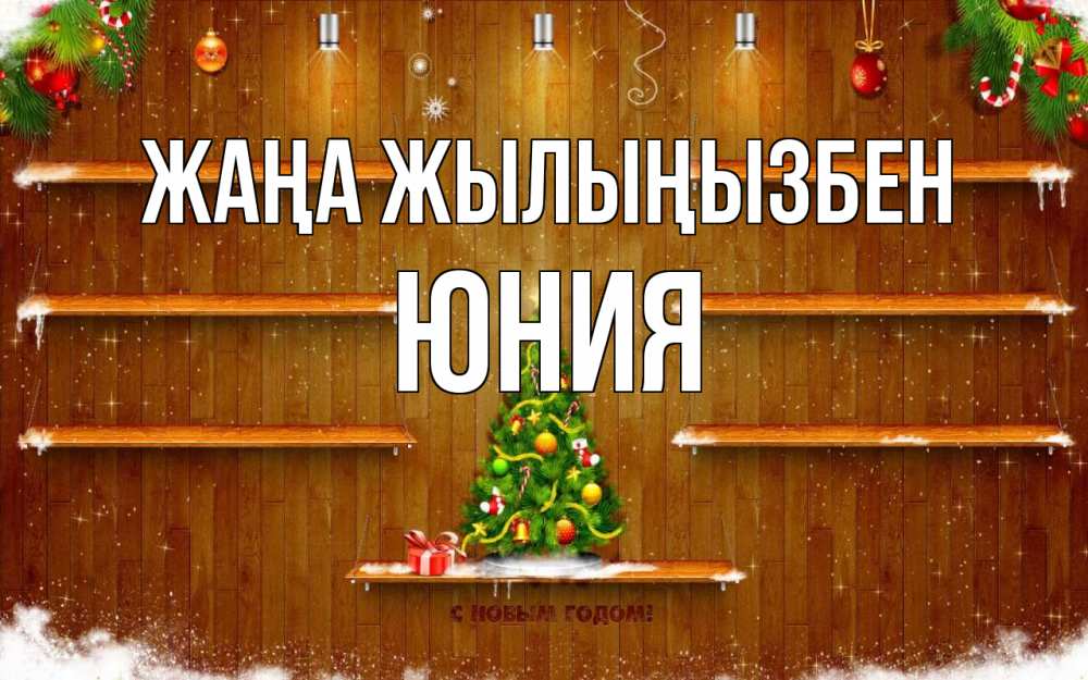 Күн сайын ашық хат с именем, Юния Жаңа жылыңызбен с новым годом Онлайн тегін жүктеп алу тілектері бар керемет карта 