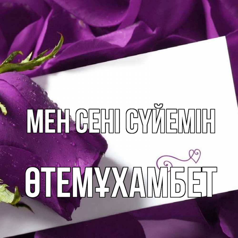 Күн сайын ашық хат с именем, ӨТЕМҰХАМБЕТ Мен сені сүйемін роза Онлайн тегін жүктеп алу тілектері бар керемет карта 