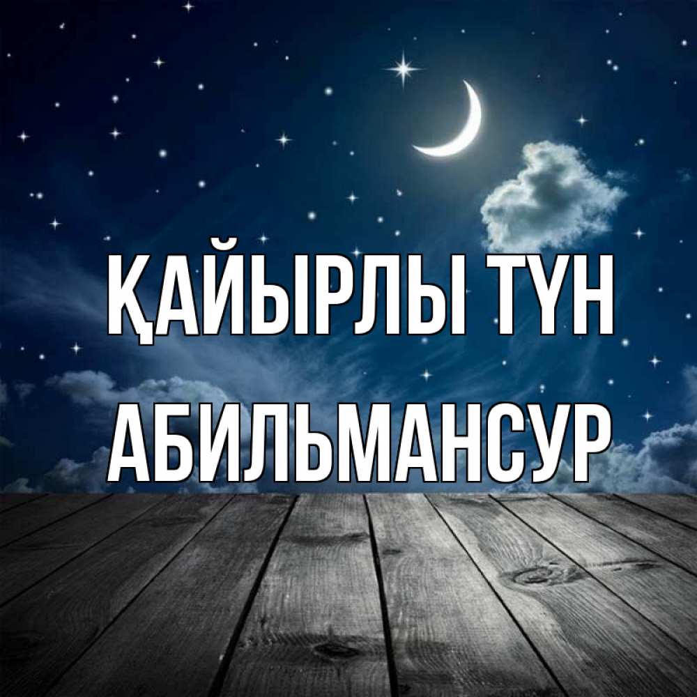 Күн сайын ашық хат с именем, Абильмансур Қайырлы түн месяц и звезда Онлайн тегін жүктеп алу тілектері бар керемет карта 