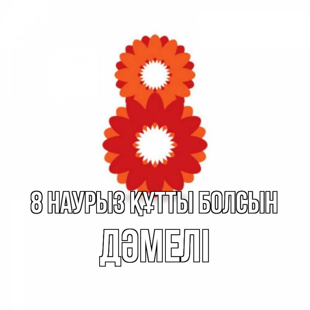 Күн сайын ашық хат с именем, ДӘМЕЛІ 8 наурыз құтты болсын восьмерка из лепестков Онлайн тегін жүктеп алу тілектері бар керемет карта 
