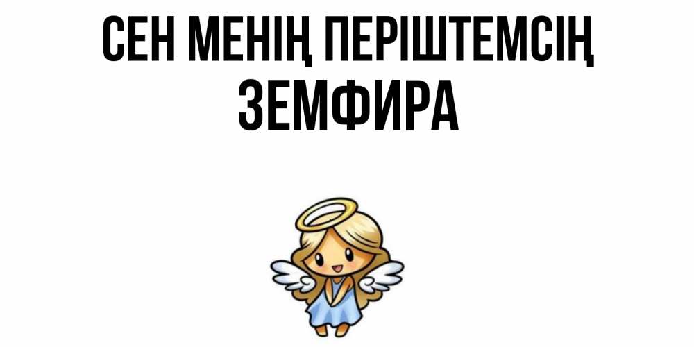 Күн сайын ашық хат с именем, ЗЕМФИРА Сен менің періштемсің ангел Онлайн тегін жүктеп алу тілектері бар керемет карта 