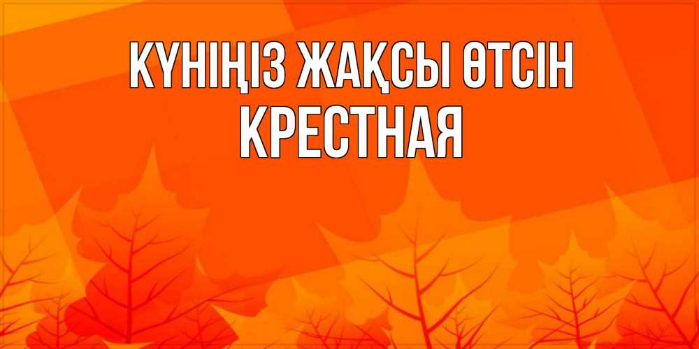 Күн сайын ашық хат с именем, Крестная Күніңіз жақсы өтсін осеннее настроение Онлайн тегін жүктеп алу тілектері бар керемет карта 