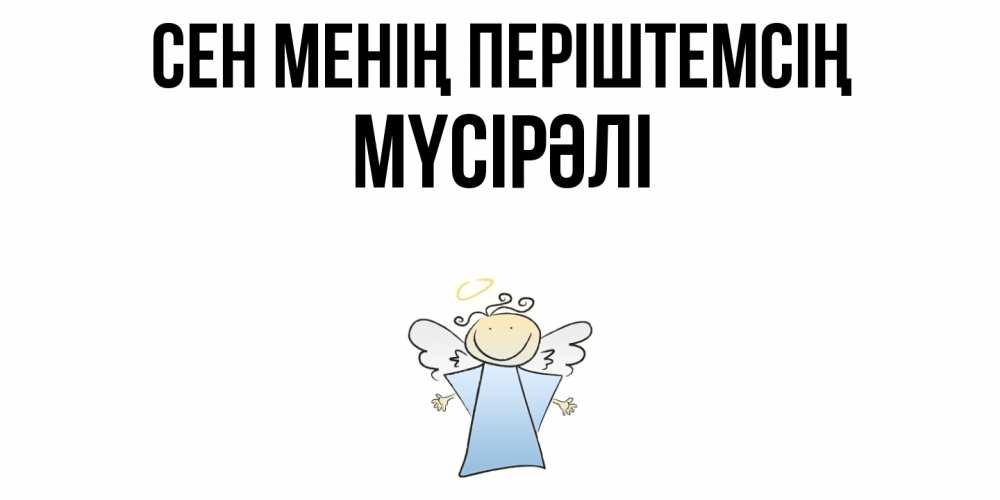 Күн сайын ашық хат с именем, МҮСІРӘЛІ Сен менің періштемсің ангел Онлайн тегін жүктеп алу тілектері бар керемет карта 