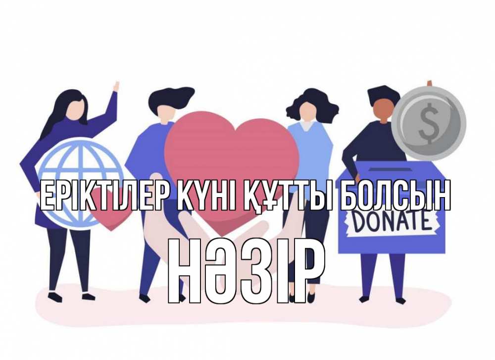 Күн сайын ашық хат с именем, НӘЗІР Еріктілер күні құтты болсын с днем волонтера Онлайн тегін жүктеп алу тілектері бар керемет карта 