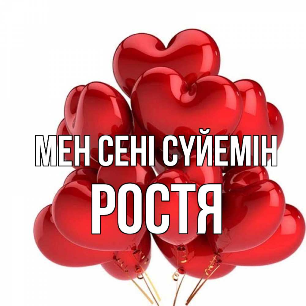 Күн сайын ашық хат с именем, Ростя Мен сені сүйемін бордовые шары Онлайн тегін жүктеп алу тілектері бар керемет карта 