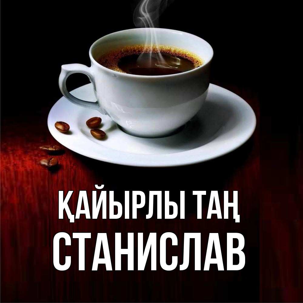 Күн сайын ашық хат с именем, Станислав Қайырлы таң белая посуда Онлайн тегін жүктеп алу тілектері бар керемет карта 