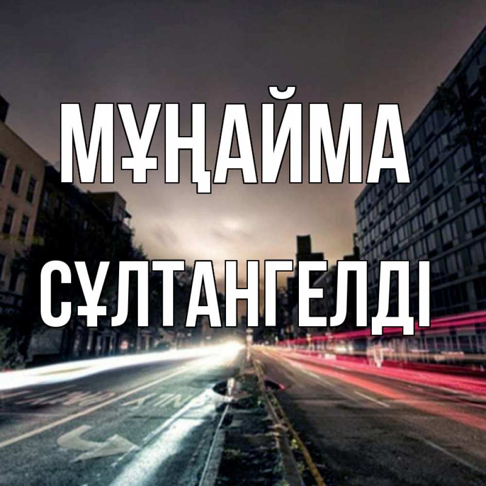 Күн сайын ашық хат с именем, СҰЛТАНГЕЛДІ Мұңайма съемка ночью Онлайн тегін жүктеп алу тілектері бар керемет карта 