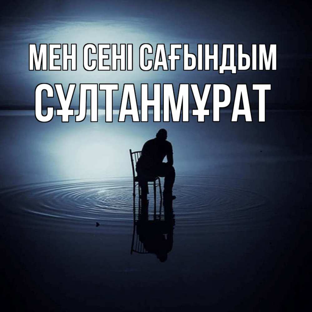 Күн сайын ашық хат с именем, СҰЛТАНМҰРАТ Мен сені сағындым грусть Онлайн тегін жүктеп алу тілектері бар керемет карта 