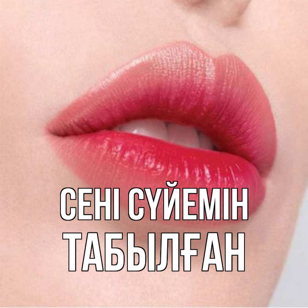 Күн сайын ашық хат с именем, ТАБЫЛҒАН Сені сүйемін губы зубки и нежная кожа Онлайн тегін жүктеп алу тілектері бар керемет карта 