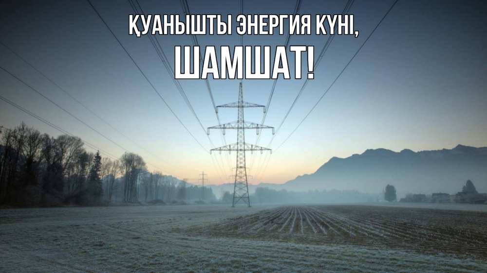 Күн сайын ашық хат с именем, ШАМШАТ Қуанышты энергия күні поле ЛЭП Онлайн тегін жүктеп алу тілектері бар керемет карта 