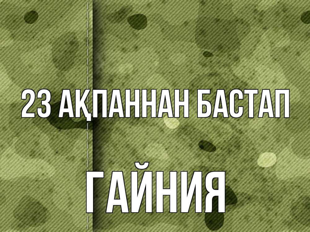 Күн сайын ашық хат с именем, ГАЙНИЯ 23 ақпаннан бастап 23 февраля Онлайн тегін жүктеп алу тілектері бар керемет карта 