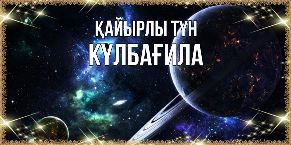 Күн сайын ашық хат с именем, КҮЛБАҒИЛА Қайырлы түн сладких снов и спокойной ночи Онлайн тегін жүктеп алу тілектері бар керемет карта 