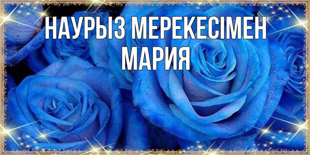 Күн сайын ашық хат с именем, МАРИЯ Наурыз мерекесімен как поздравить женщину на праздник весны наурыз. Конечно же нужно подарить ей открытку с нашего сайта Онлайн тегін жүктеп алу тілектері бар керемет карта 