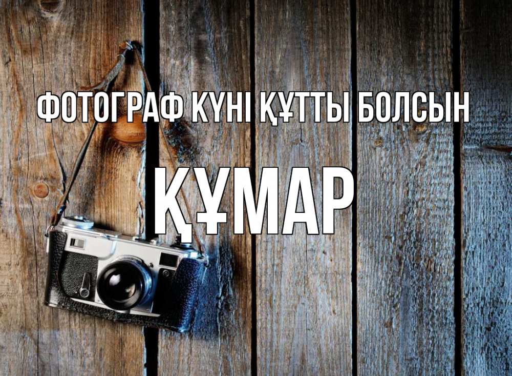 Күн сайын ашық хат с именем, ҚҰМАР Фотограф күні құтты болсын с днем фотографа Онлайн тегін жүктеп алу тілектері бар керемет карта 