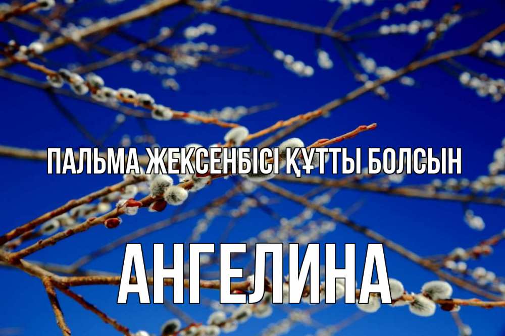 Күн сайын ашық хат с именем, Ангелина Пальма жексенбісі құтты болсын верба Онлайн тегін жүктеп алу тілектері бар керемет карта 