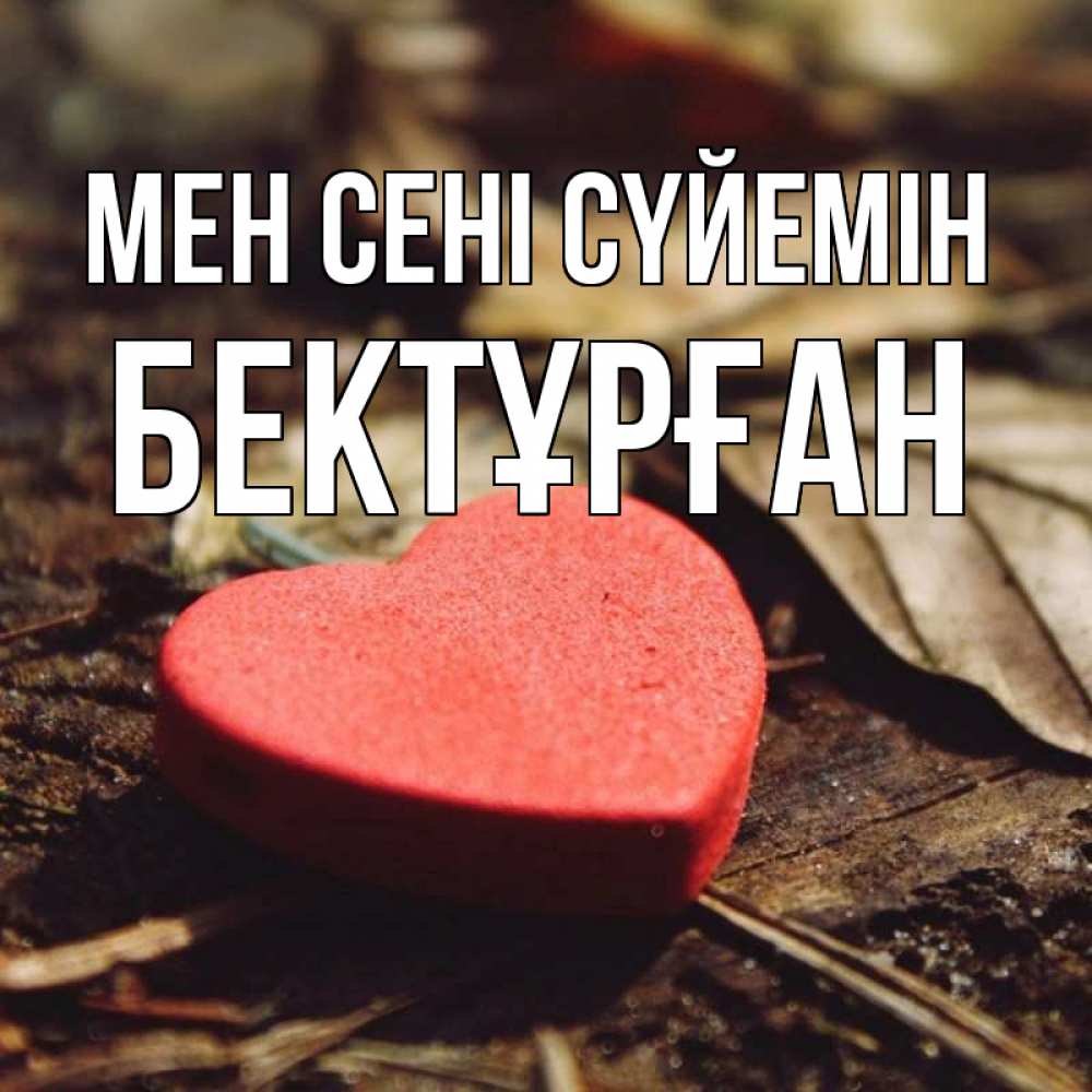 Күн сайын ашық хат с именем, Бектұрған Мен сені сүйемін листья деревье 4 Онлайн тегін жүктеп алу тілектері бар керемет карта 