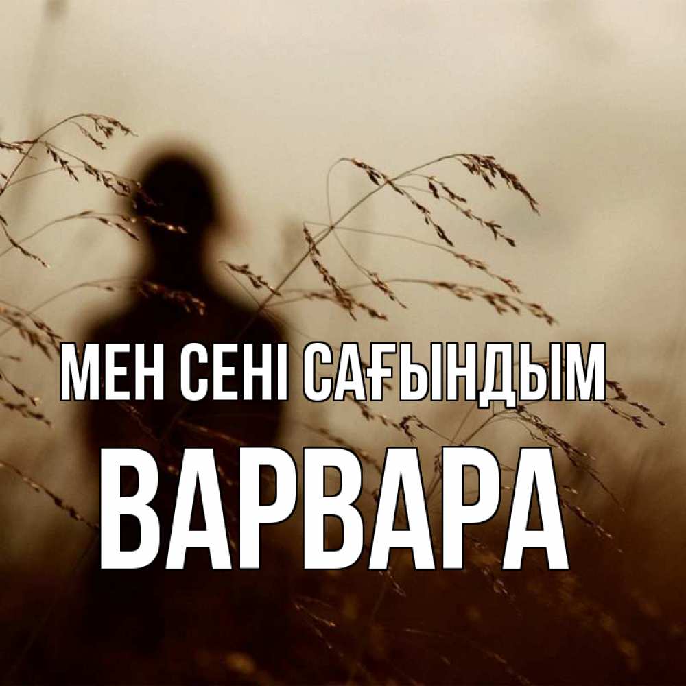 Күн сайын ашық хат с именем, Варвара Мен сені сағындым силуэт девушки Онлайн тегін жүктеп алу тілектері бар керемет карта 